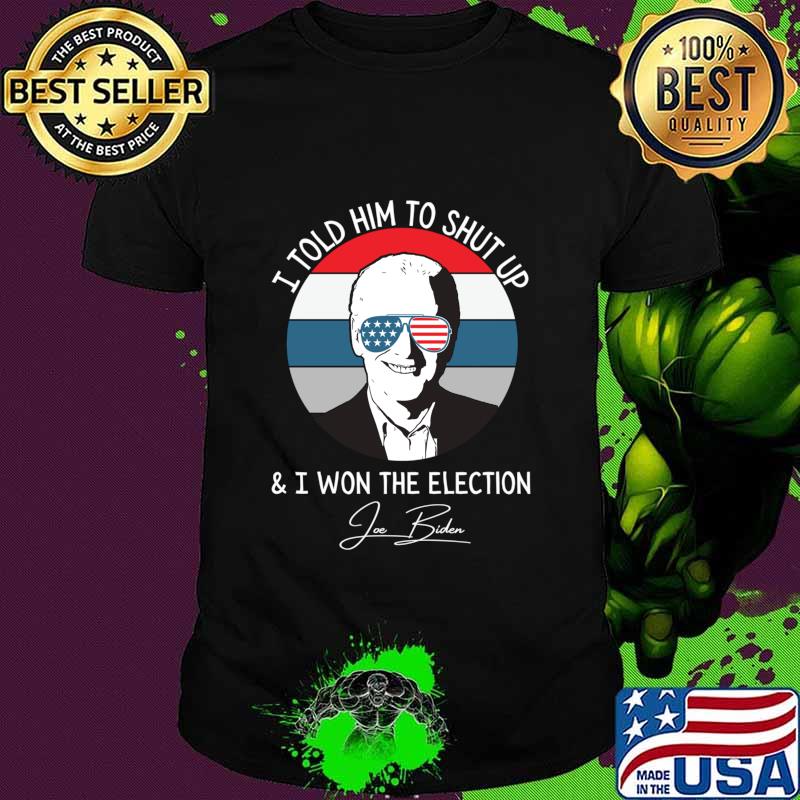 I Told Him To Shut Up I Won The Election Joe Biden Sunglasses American Flag Shirt