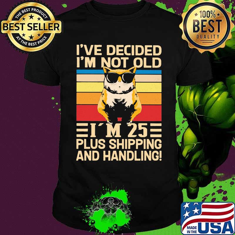 I've Decided I'm Not Old I’m 25 Plus Shipping And Handling Cat Wear Sunglasses Vintage Shirt