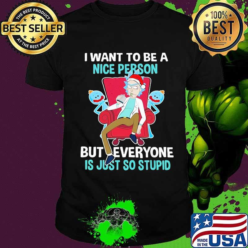 I Want To Be A Nice Person But Everyone Is Just So Stupid Santa Rick And Morty Hat Xmas Shirt