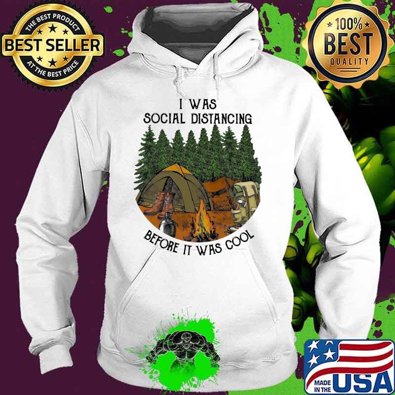 I Was Social Distancing Before It Was Cool Camping Shirt Hoodie I Was Social Distancing Before It Was Cool Camping Shirt Hoodie
