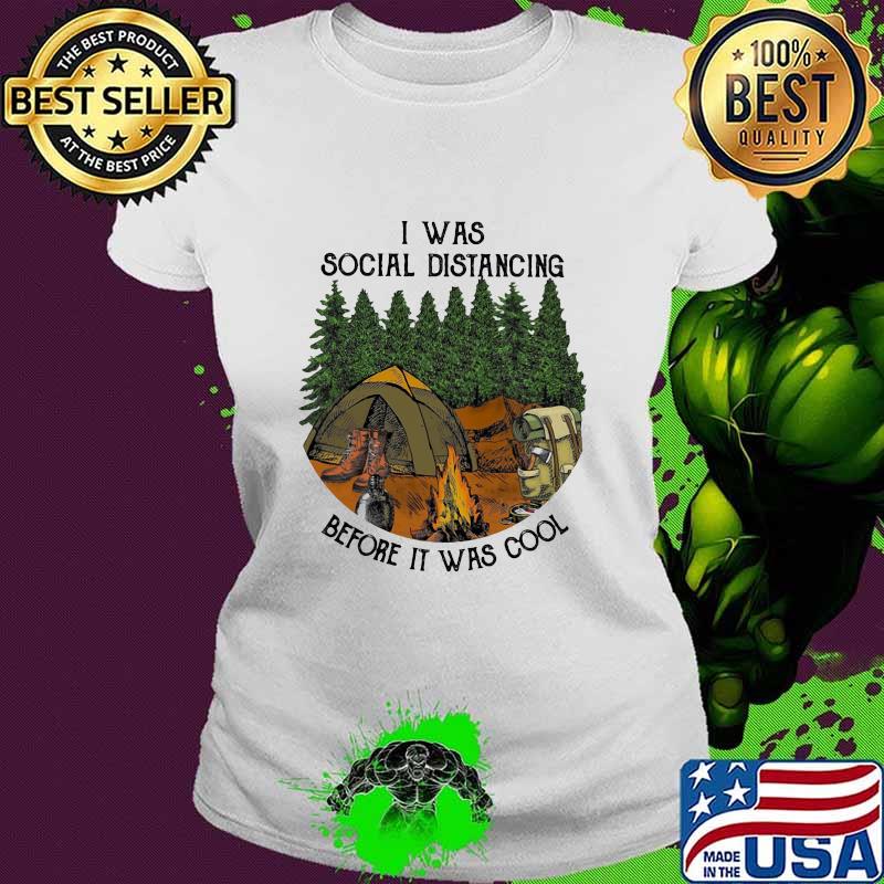 I Was Social Distancing Before It Was Cool Camping Shirt Ladies tee I Was Social Distancing Before It Was Cool Camping Shirt Ladies tee