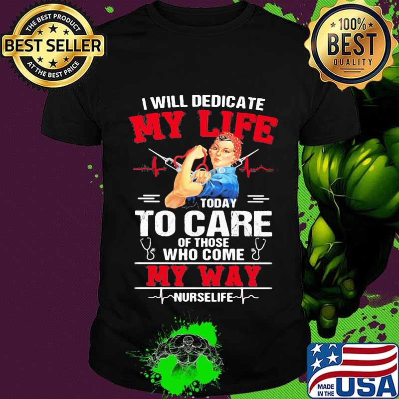 I Will Dedicate My Life Today To Care Of Those Who Come My Way Nurselife Strong Girl Shirt