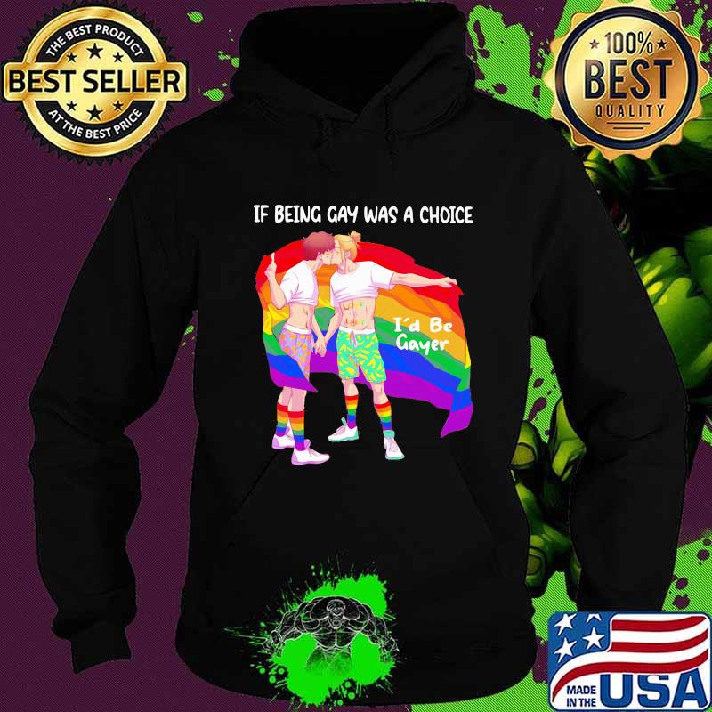 If Being Gay Was A Choice I'd be Gayer Lgbt Flag Shirt Hoodie If Being Gay Was A Choice I'd be Gayer Lgbt Flag Shirt Hoodie