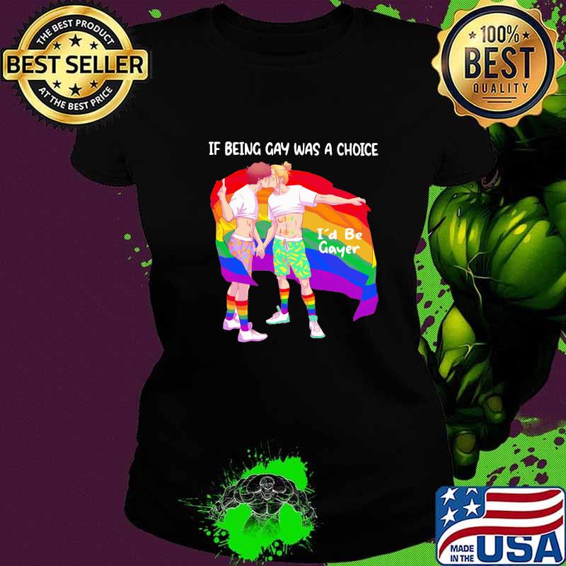 If Being Gay Was A Choice I'd be Gayer Lgbt Flag Shirt Ladies tee If Being Gay Was A Choice I'd be Gayer Lgbt Flag Shirt Ladies tee