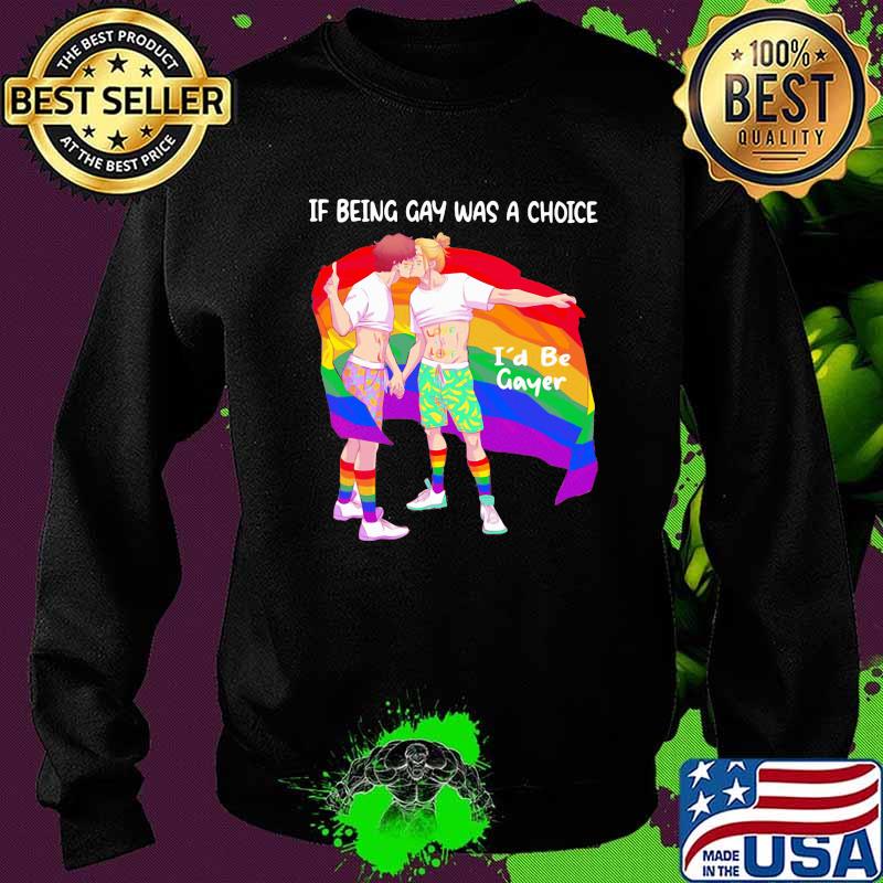 If Being Gay Was A Choice I'd be Gayer Lgbt Flag Shirt Sweater If Being Gay Was A Choice I'd be Gayer Lgbt Flag Shirt Sweater