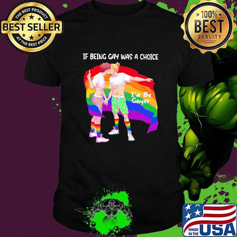 If Being Gay Was A Choice I'd be Gayer Lgbt Flag Shirt