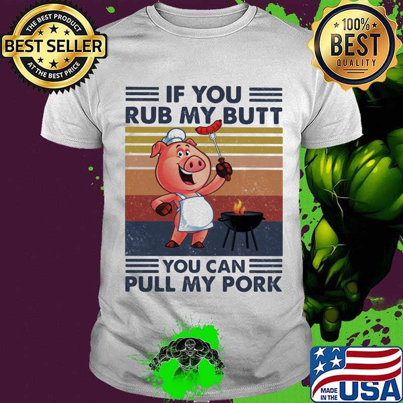 If You Rub My Butt You Can Pull My Pork Pig Chef Vintage Shirt
