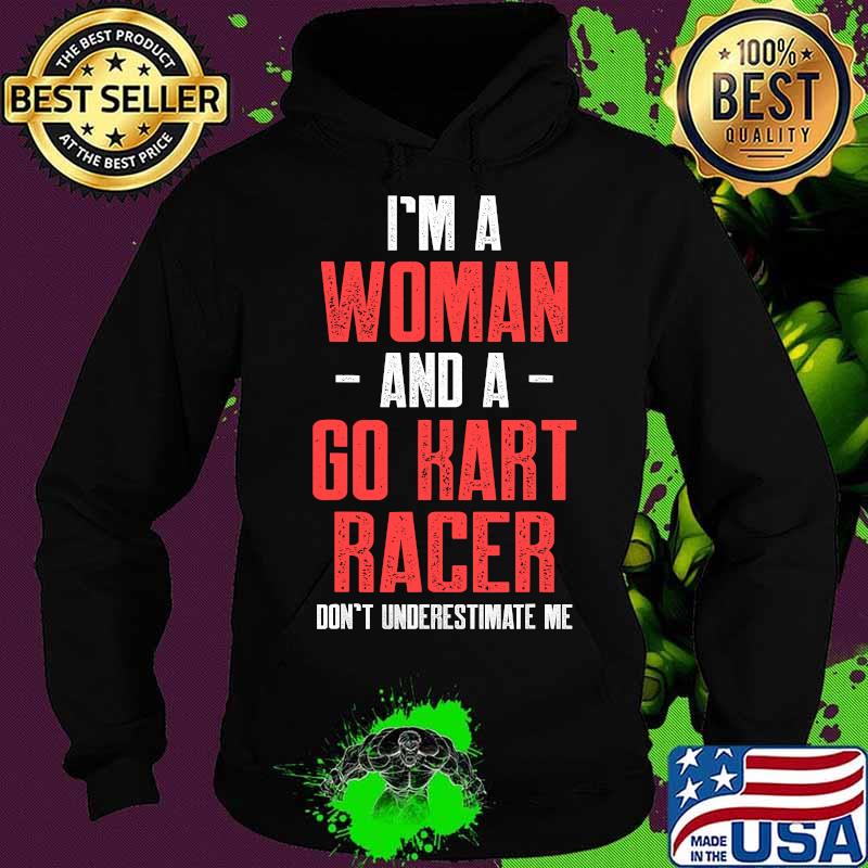 I’m A Woman And A Go Kart Racer Don’t Underestimate Estimate Karting Go-Cart Racer Shirt Hoodie I’m A Woman And A Go Kart Racer Don’t Underestimate Estimate Karting Go-Cart Racer Shirt Hoodie