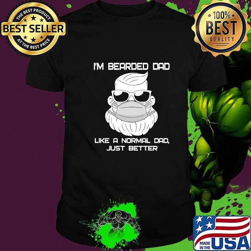 I’m Bearded Dad Like A Normal Dad Just Better Shirt