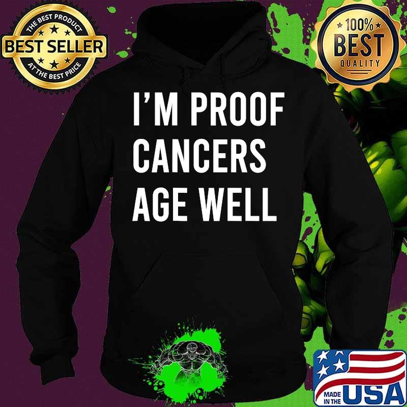 I’m Proof Cancer Age Well Birthday Shirt Hoodie I’m Proof Cancer Age Well Birthday Shirt Hoodie