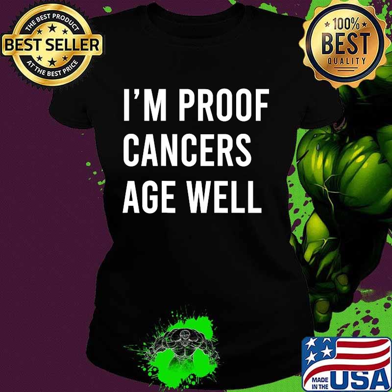 I’m Proof Cancer Age Well Birthday Shirt Ladies tee I’m Proof Cancer Age Well Birthday Shirt Ladies tee