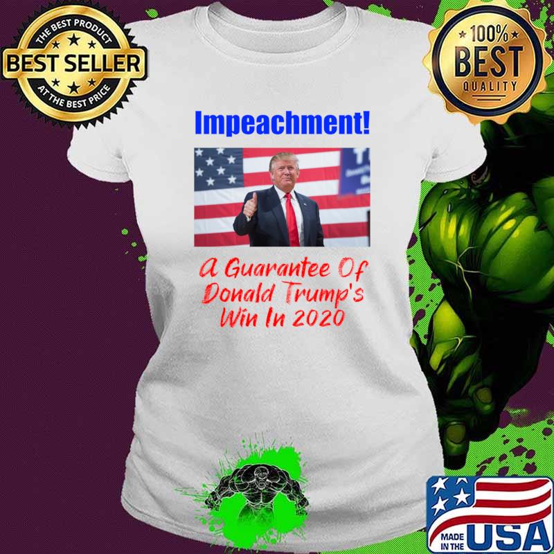 Impeachment! A Guarantee Of Win In 2020 Shirt Ladies tee Impeachment! A Guarantee Of Win In 2020 Shirt Ladies tee