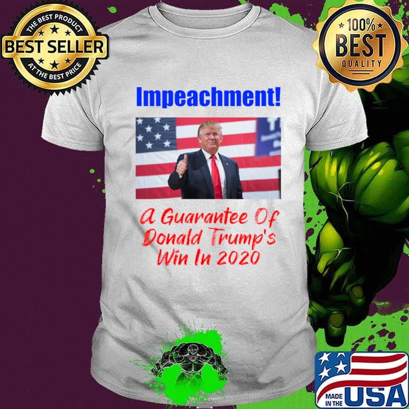 Impeachment! A Guarantee Of Win In 2020 Shirt Impeachment! A Guarantee Of Win In 2020 Shirt