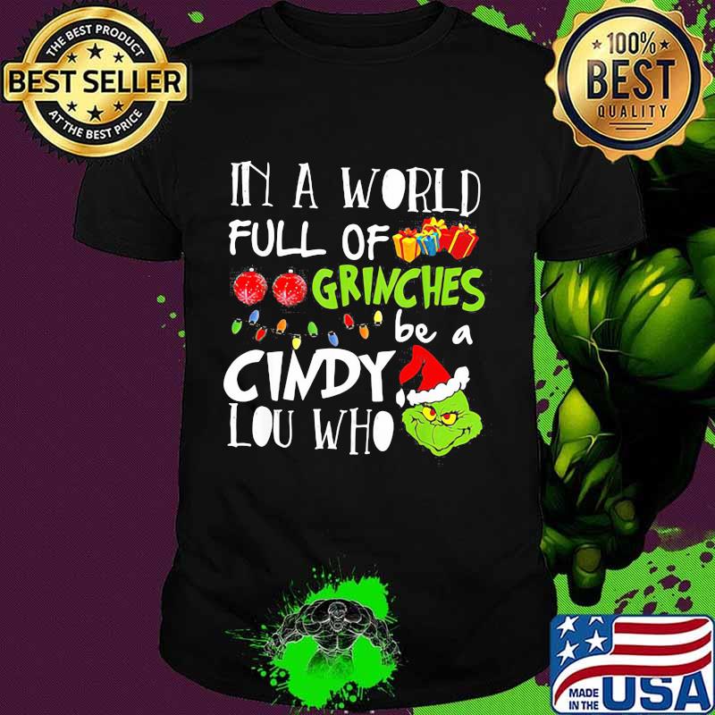 In A World Full Of Grinches Be A Cindy Lou Who Grinch Xmas Shirt
