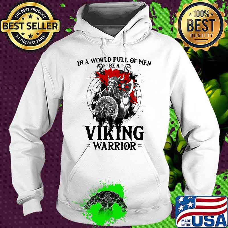 In A World Full Of Men Be A Viking Warrior Veteran Shirt Hoodie In A World Full Of Men Be A Viking Warrior Veteran Shirt Hoodie