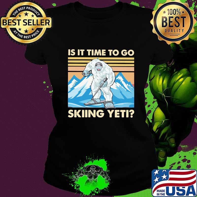 Is It Time To Go Skiing Yeti Bigfoot Vintage Shirt Ladies tee Is It Time To Go Skiing Yeti Bigfoot Vintage Shirt Ladies tee
