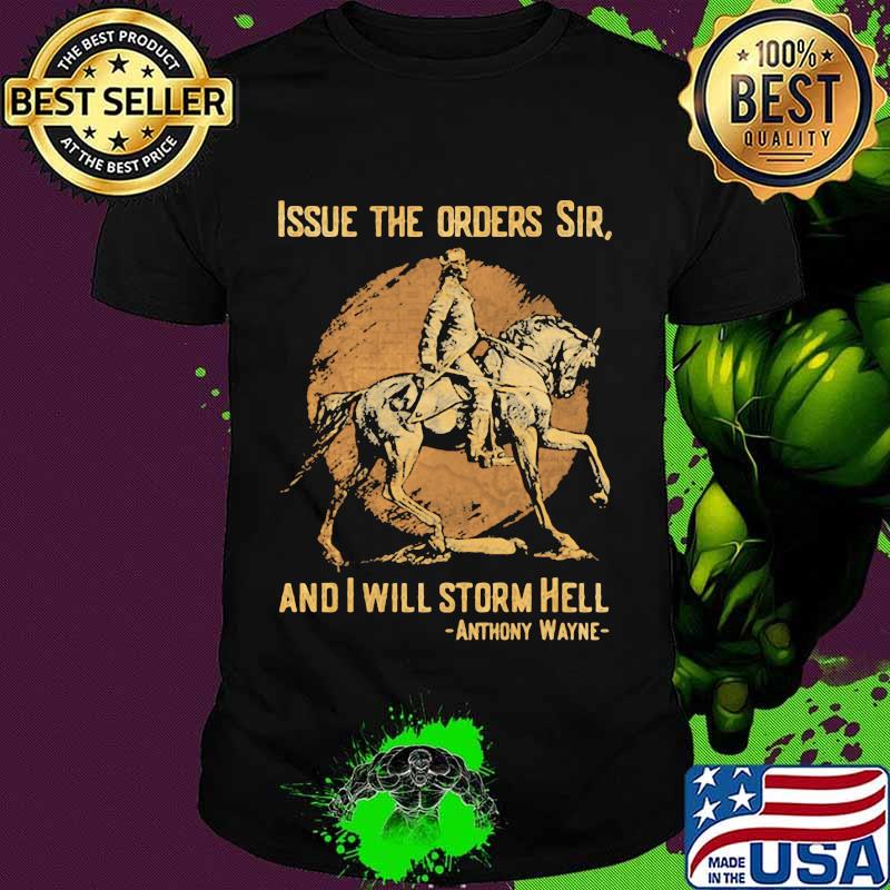 Issue The Orders Sir And I Will Storm Hell Anthony Wayne Horse Shirt