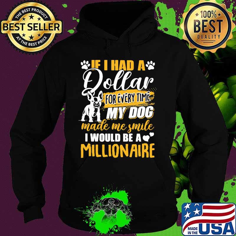 It I Had A Dollar For Every Time My Dog Made Me Smile I Would Be A Millionaire Heart Shirt Hoodie It I Had A Dollar For Every Time My Dog Made Me Smile I Would Be A Millionaire Heart Shirt Hoodie