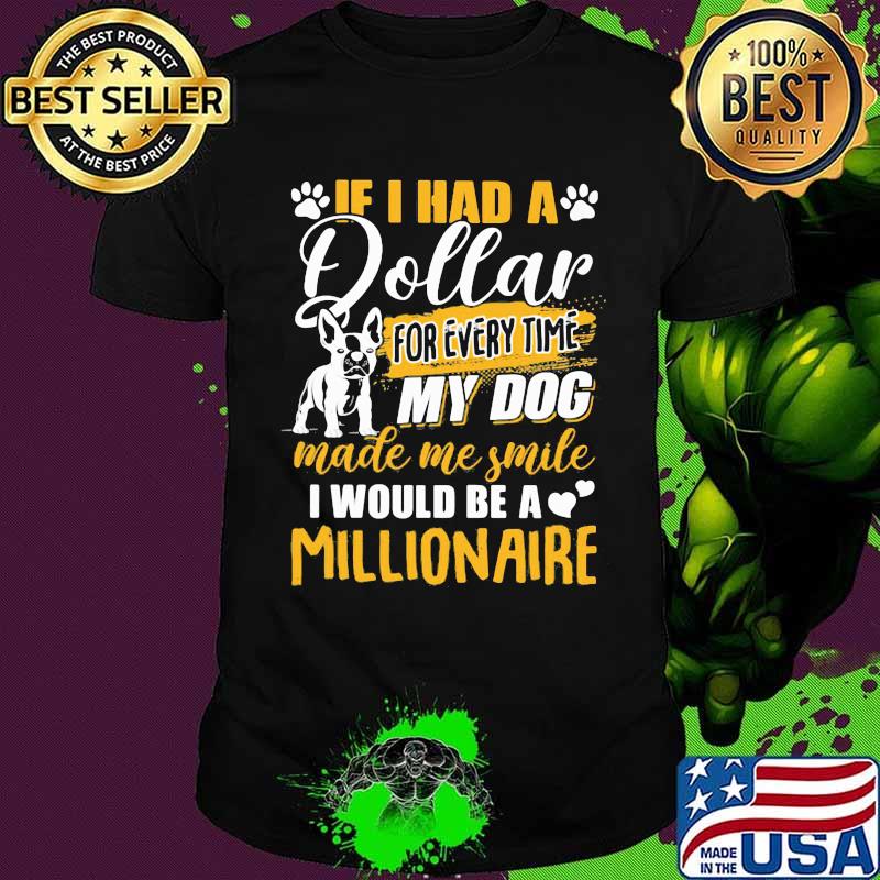 It I Had A Dollar For Every Time My Dog Made Me Smile I Would Be A Millionaire Heart Shirt It I Had A Dollar For Every Time My Dog Made Me Smile I Would Be A Millionaire Heart Shirt