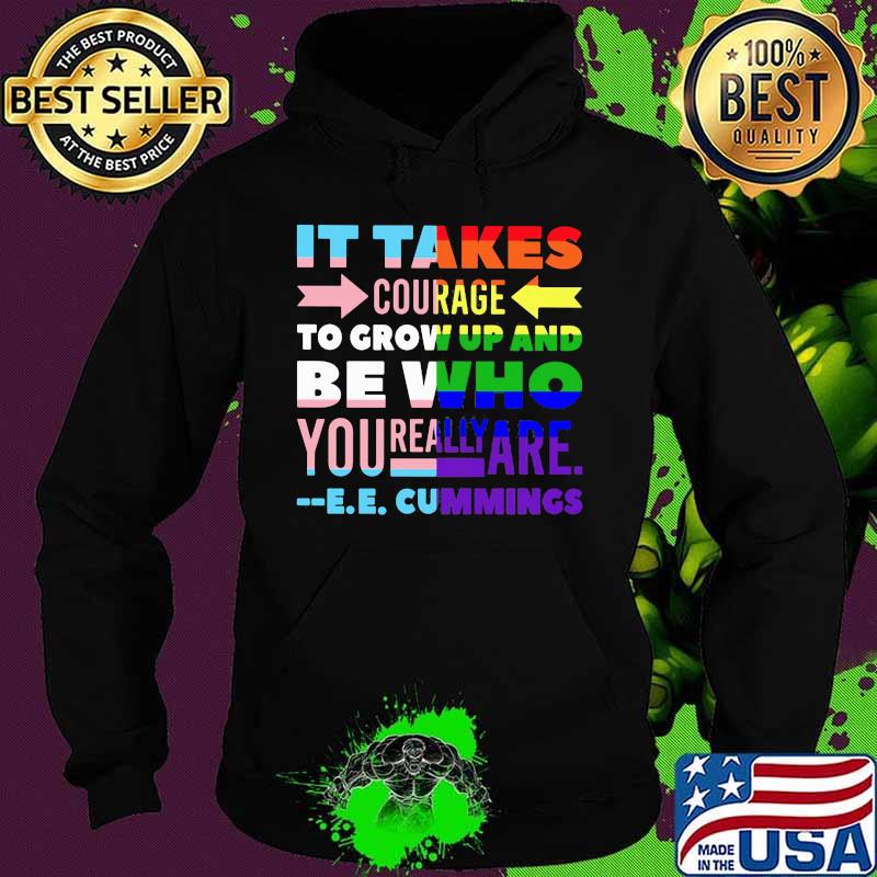 It Takes Courage To Grow Up And Be Who You Really Are Cummings Lgbt Shirt Hoodie It Takes Courage To Grow Up And Be Who You Really Are Cummings Lgbt Shirt Hoodie