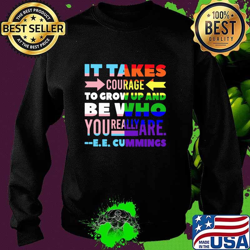 It Takes Courage To Grow Up And Be Who You Really Are Cummings Lgbt Shirt Sweater It Takes Courage To Grow Up And Be Who You Really Are Cummings Lgbt Shirt Sweater