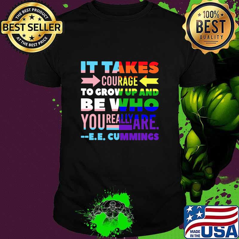 It Takes Courage To Grow Up And Be Who You Really Are Cummings Lgbt Shirt