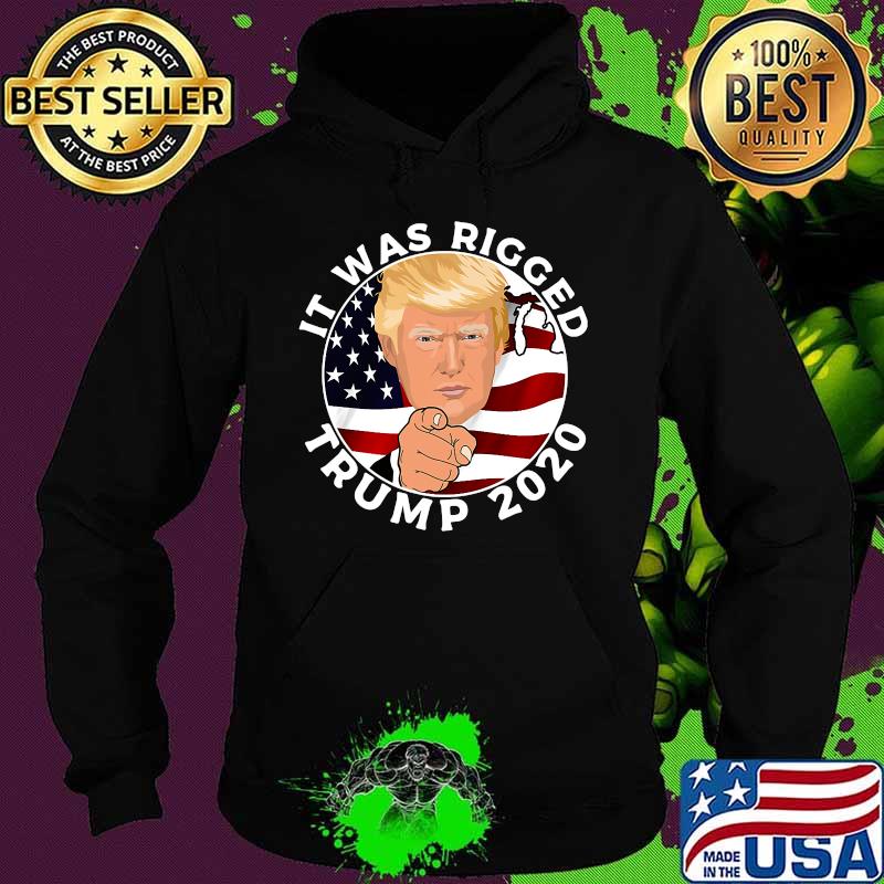 It Was Rigged Trump 2020 Election President American Flag Shirt Hoodie It Was Rigged Trump 2020 Election President American Flag Shirt Hoodie