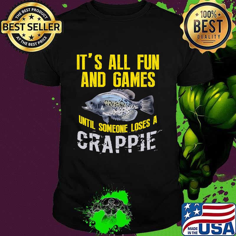 It’s All Fun And Games Until Someone Loses A Crappie Fishing Freshwater Shirt