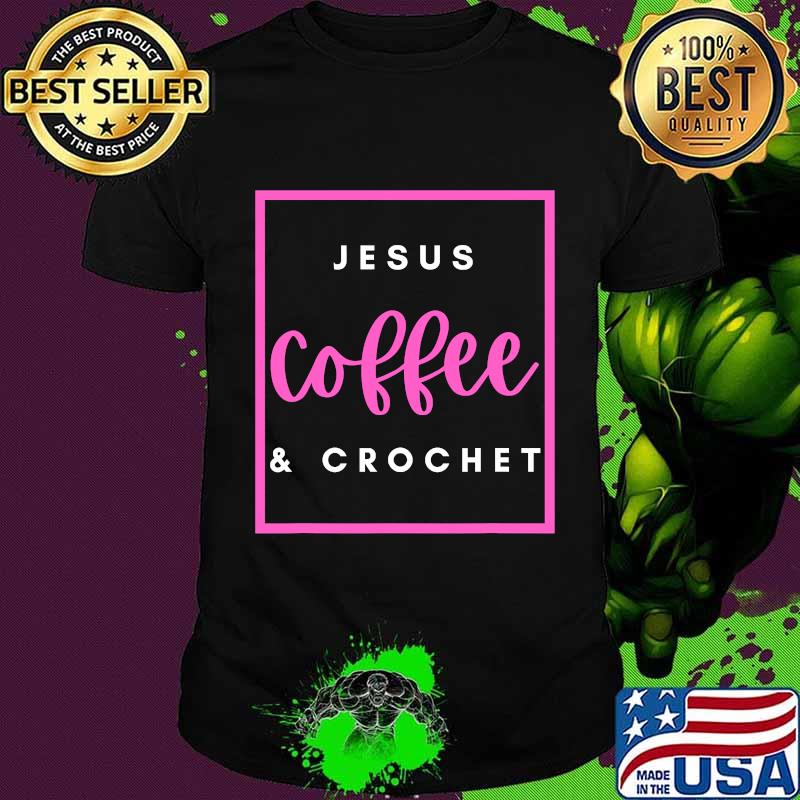 Jesus Coffee and Crochet Christian Faith Gifts for Women Shirt