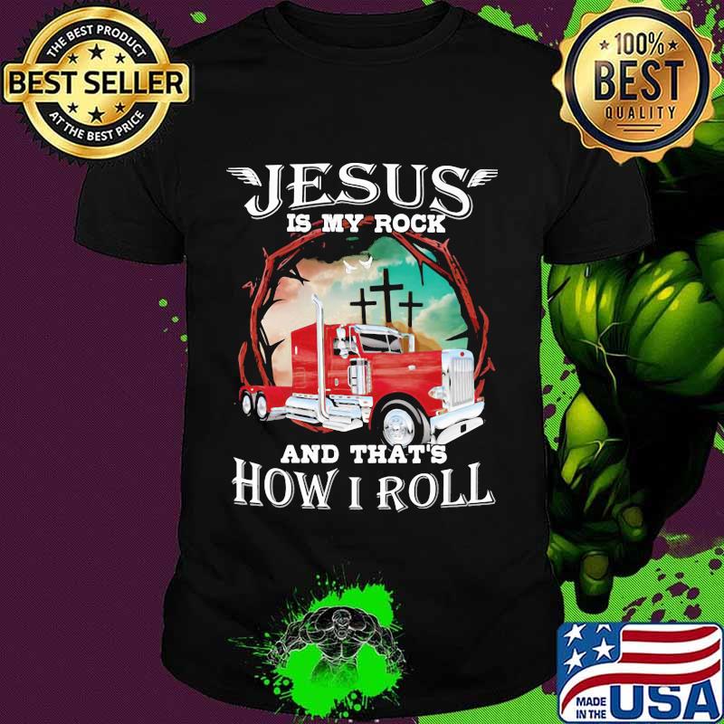 Jesus Is My Rock And That's How I Roll Truck Driver Shirt