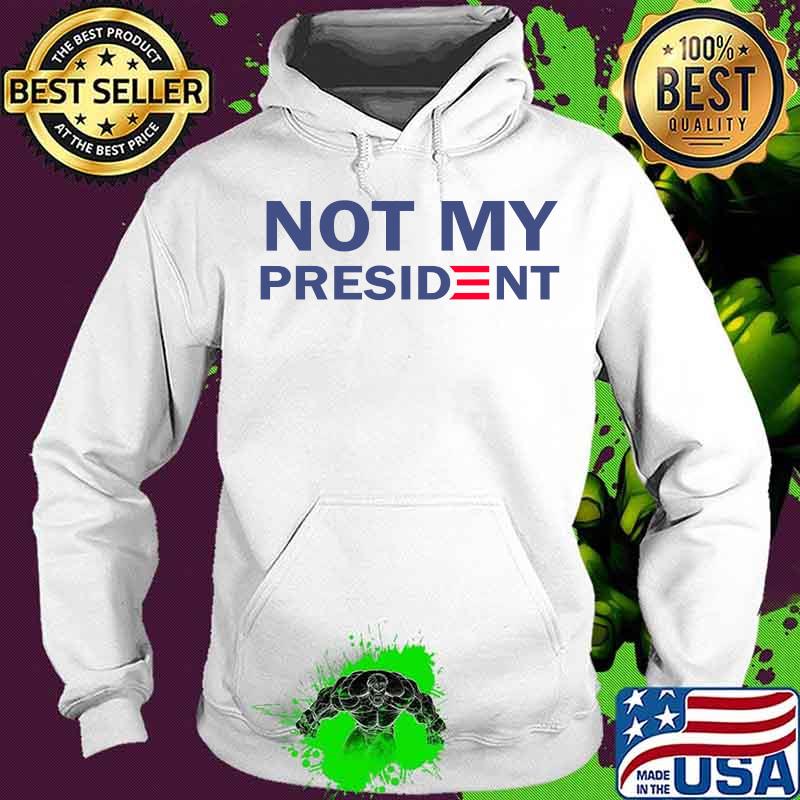 Joe Biden Is Not My President Election Shirt Hoodie Joe Biden Is Not My President Election Shirt Hoodie