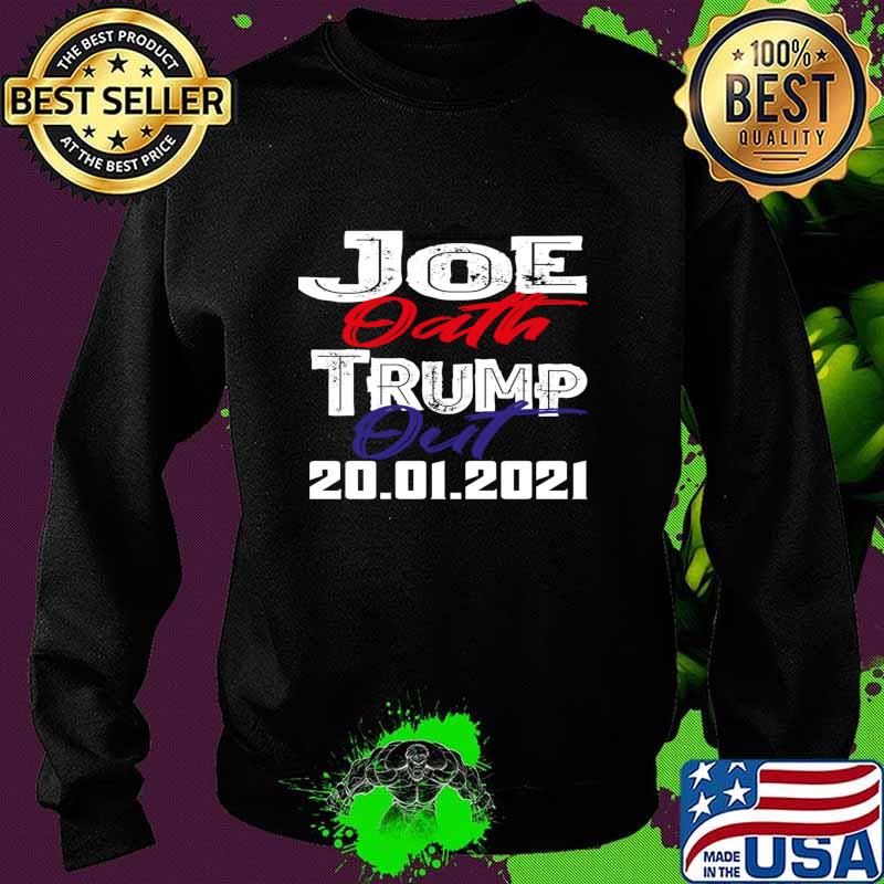 Joe Oath Trump Out 20 01 2021 Inauguration Day White House Us Shirt Sweater Joe Oath Trump Out 20 01 2021 Inauguration Day White House Us Shirt Sweater