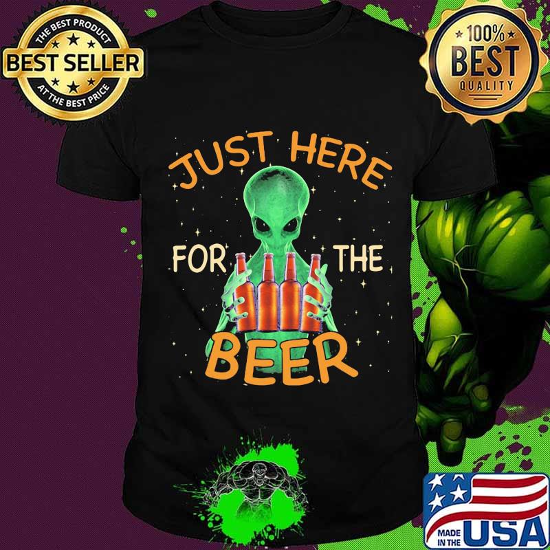 Jusst Here For THe Beer Alien Shirt