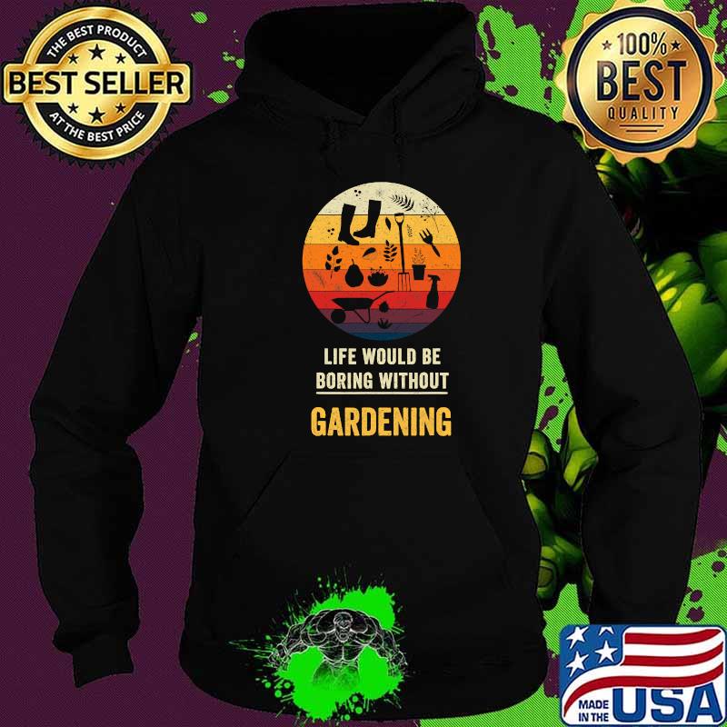 Life Would Be Boring Without Gardening Vintage Shirt Hoodie Life Would Be Boring Without Gardening Vintage Shirt Hoodie
