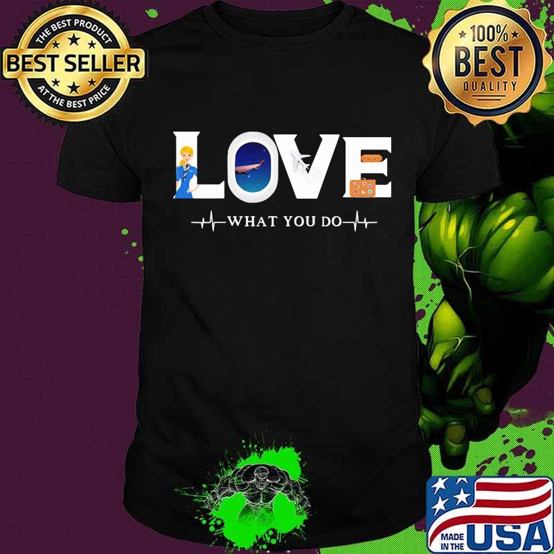 Love What You Do Fly Flight Attendant Shirt