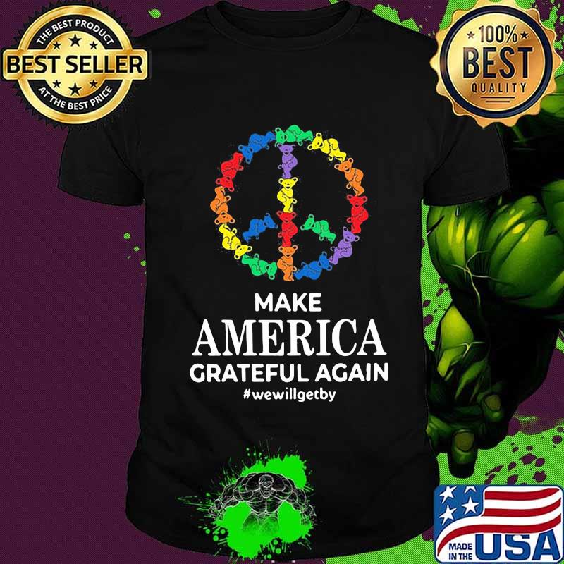 Make America Grateful Again We Will Get By Dark Star Grateful Dead Steal Dancing Bear Shirt