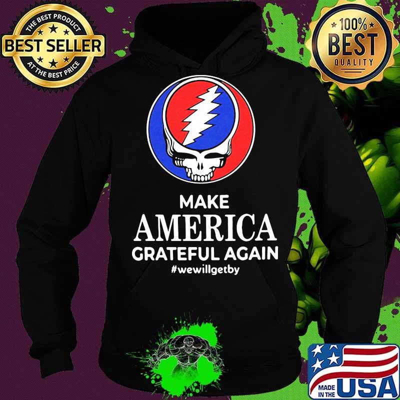 Make America Grateful Again We Will Get By Dark Star Grateful Dead Steal Face Skull Shirt Hoodie Make America Grateful Again We Will Get By Dark Star Grateful Dead Steal Face Skull Shirt Hoodie