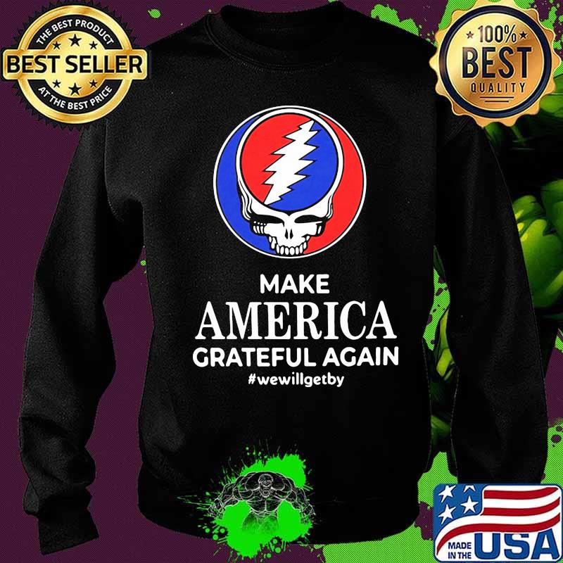 Make America Grateful Again We Will Get By Dark Star Grateful Dead Steal Face Skull Shirt Sweater Make America Grateful Again We Will Get By Dark Star Grateful Dead Steal Face Skull Shirt Sweater