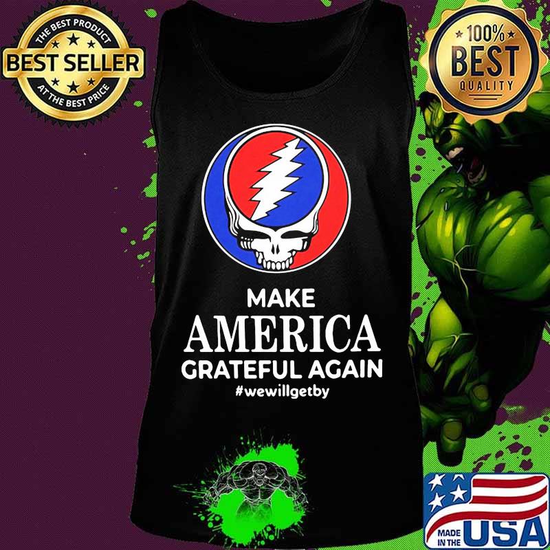Make America Grateful Again We Will Get By Dark Star Grateful Dead Steal Face Skull Shirt Tank top Make America Grateful Again We Will Get By Dark Star Grateful Dead Steal Face Skull Shirt Tank top