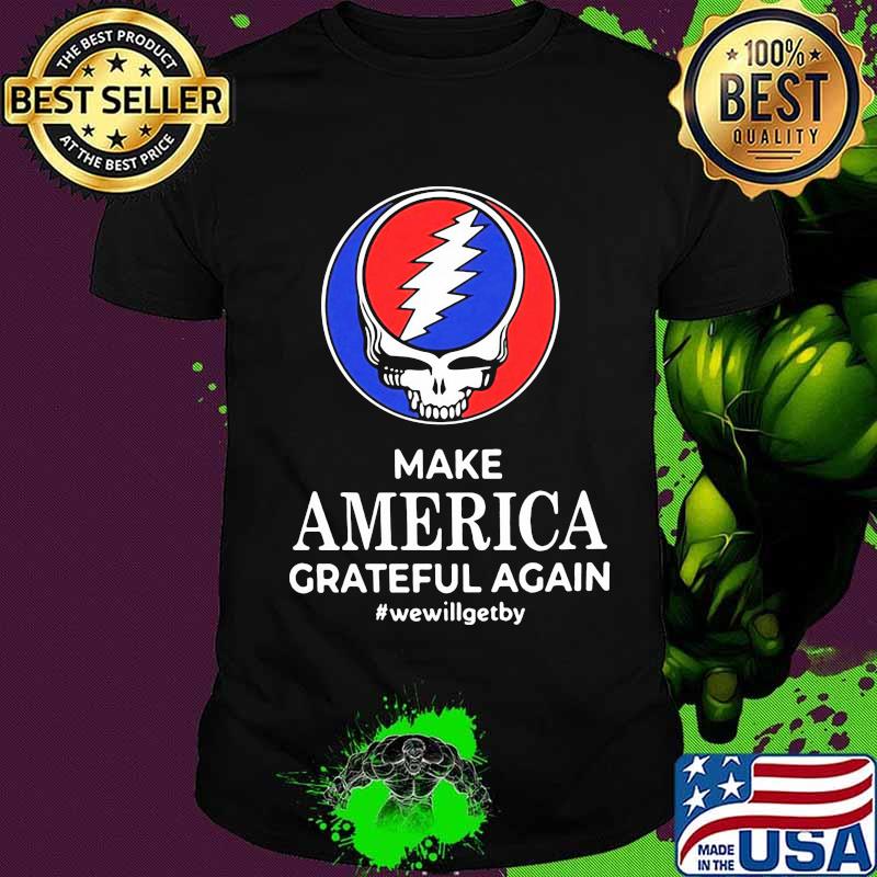 Make America Grateful Again We Will Get By Dark Star Grateful Dead Steal Face Skull Shirt