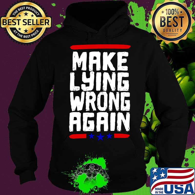 Make Lying Wrong Again Anti Trump Campaign Shirt Hoodie Make Lying Wrong Again Anti Trump Campaign Shirt Hoodie
