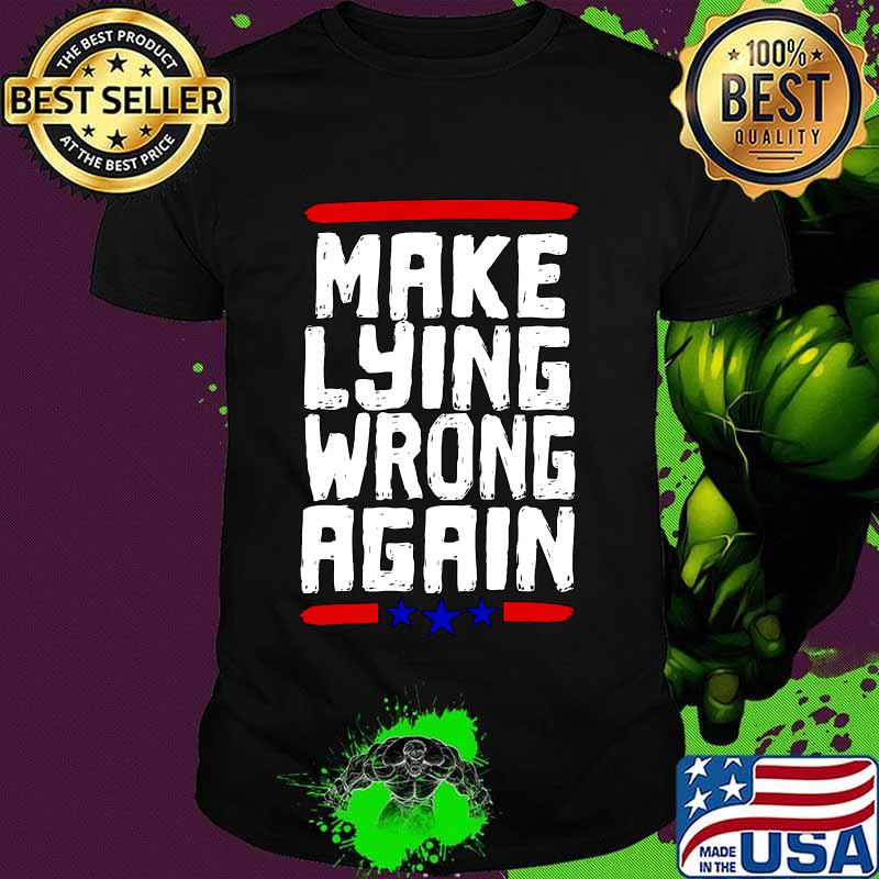 Make Lying Wrong Again Anti Trump Campaign Shirt