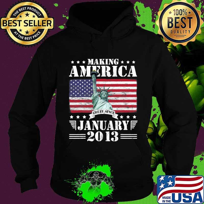 Making America Great Since January 2013 Birthday 8 Years S tatue of Liberty American FLag Shirt Hoodie Making America Great Since January 2013 Birthday 8 Years S tatue of Liberty American FLag Shirt Hoodie