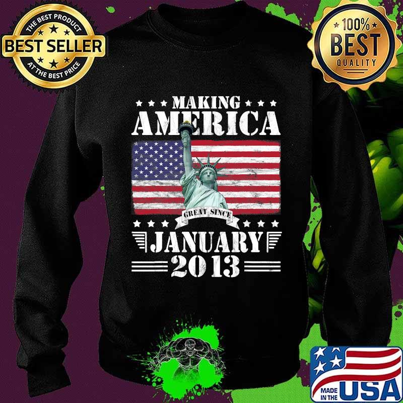 Making America Great Since January 2013 Birthday 8 Years S tatue of Liberty American FLag Shirt Sweater Making America Great Since January 2013 Birthday 8 Years S tatue of Liberty American FLag Shirt Sweater