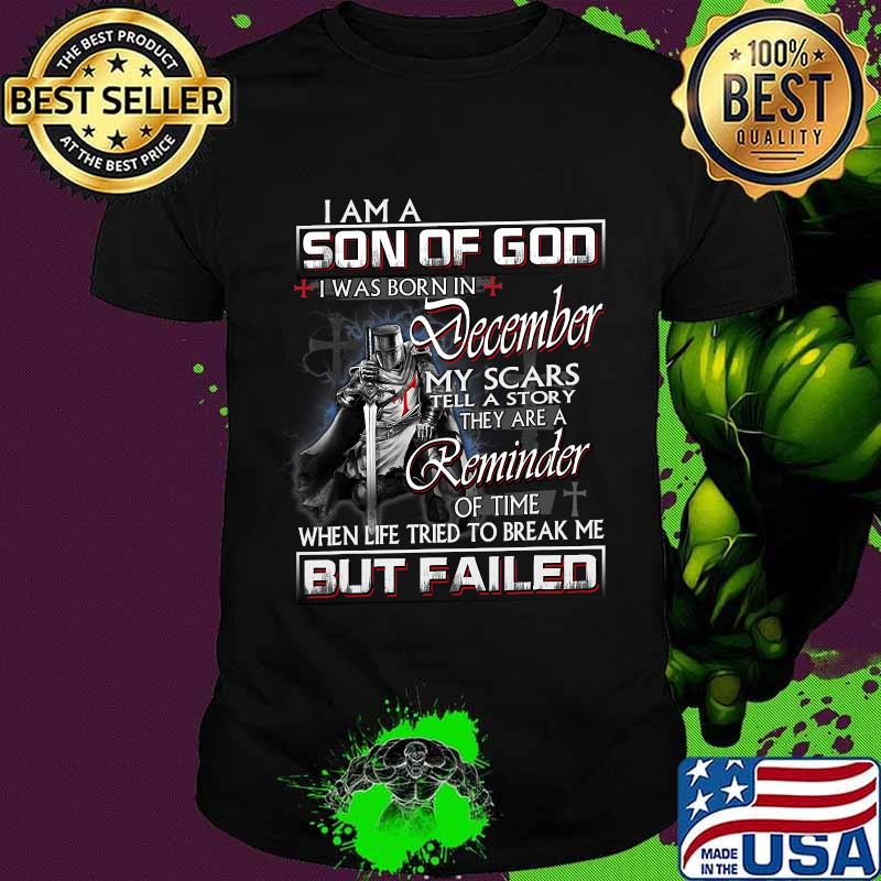 Mens December My Scar Tell A Story They Are A Reminder Of Time When Life Tried To Break Me I'm a Son of God But Failed Shirt