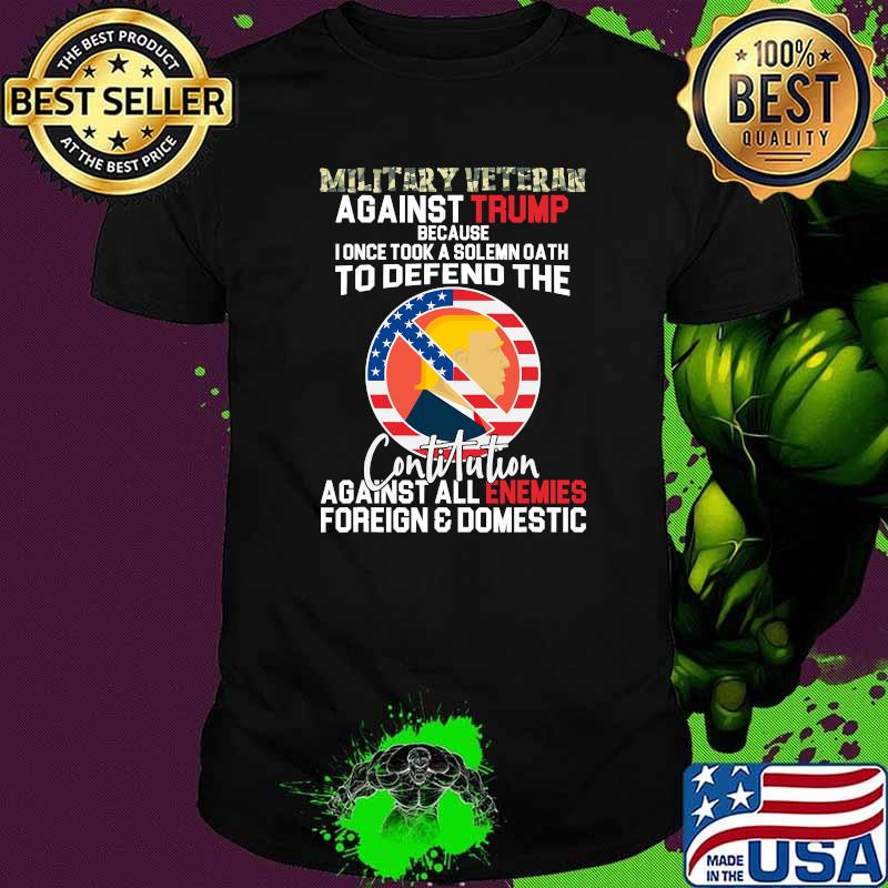 Military Veteran Against Trump Constitution All Enemies America Protest Shirt