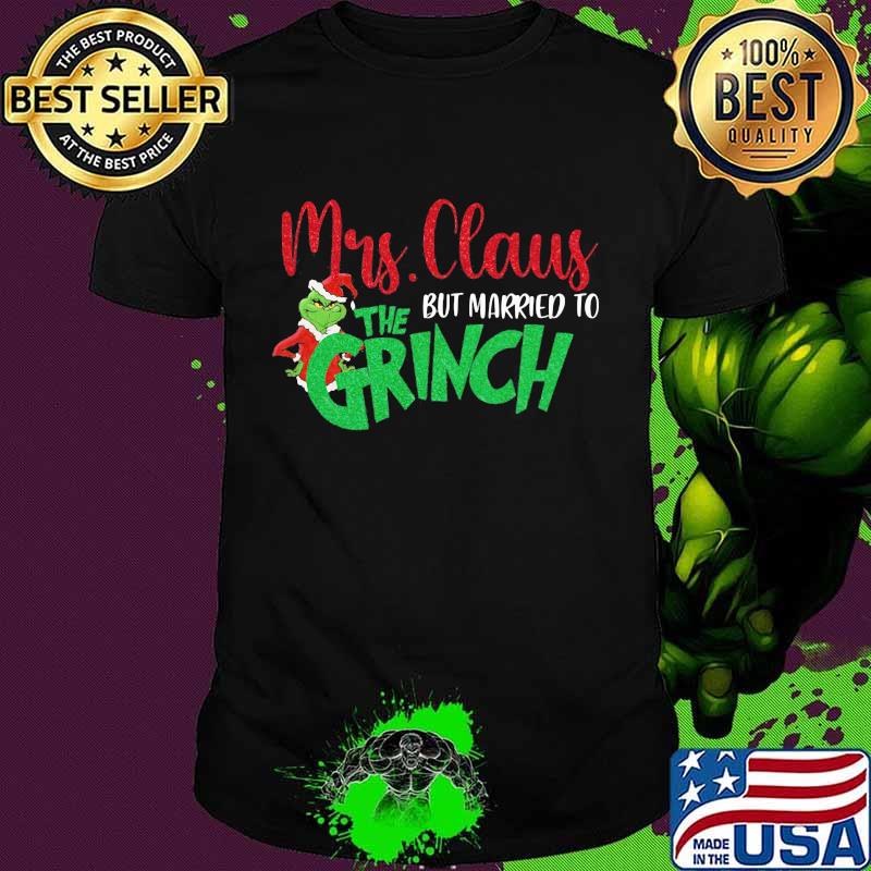 Mrs Claus But Married To The Grinch Merry Christmas Shirt