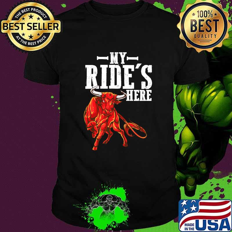 My Ride’s Here Bull Riding Pbr Rodeo Bull Riders For Western Ranch Cowboys Shirt My Ride’s Here Bull Riding Pbr Rodeo Bull Riders For Western Ranch Cowboys Shirt