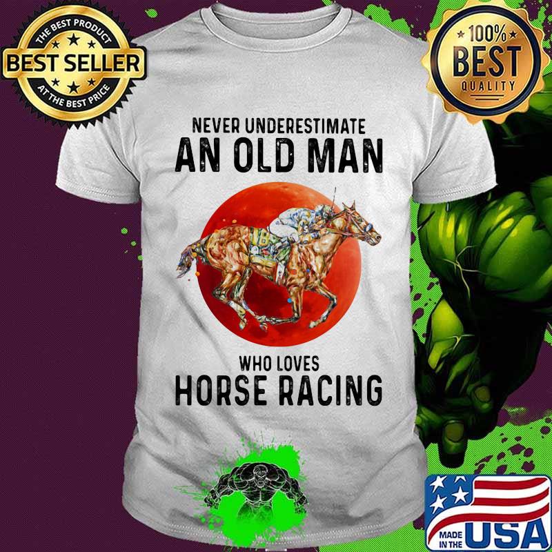 Never Underestimate An Old Man Who Loves Horse Racing The Moon Shirt