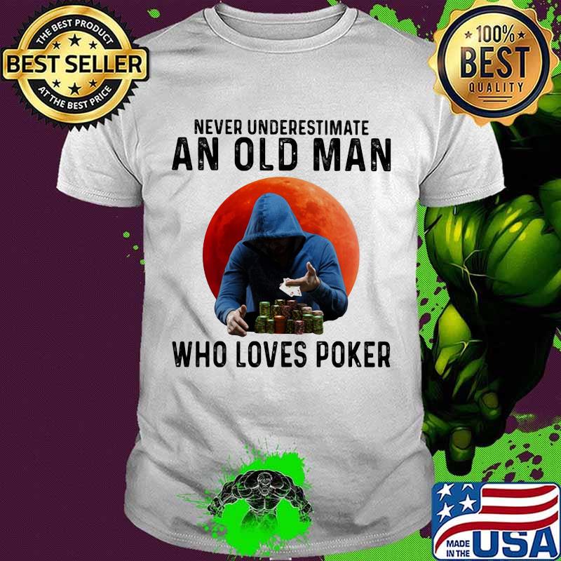 Never Underestimate An Old Man Who Loves Poker The Moon Shirt
